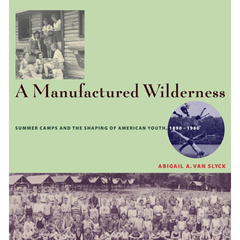 【4周达】A Manufactured Wilderness: Summer Camps and the Shaping of American Youth, 1890-1960 [9780816648771]