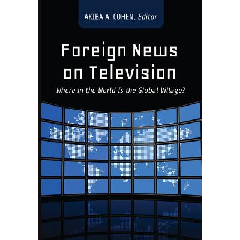 【4周达】Foreign News on Television : Where in the World Is the Global Village? [9781433116896]