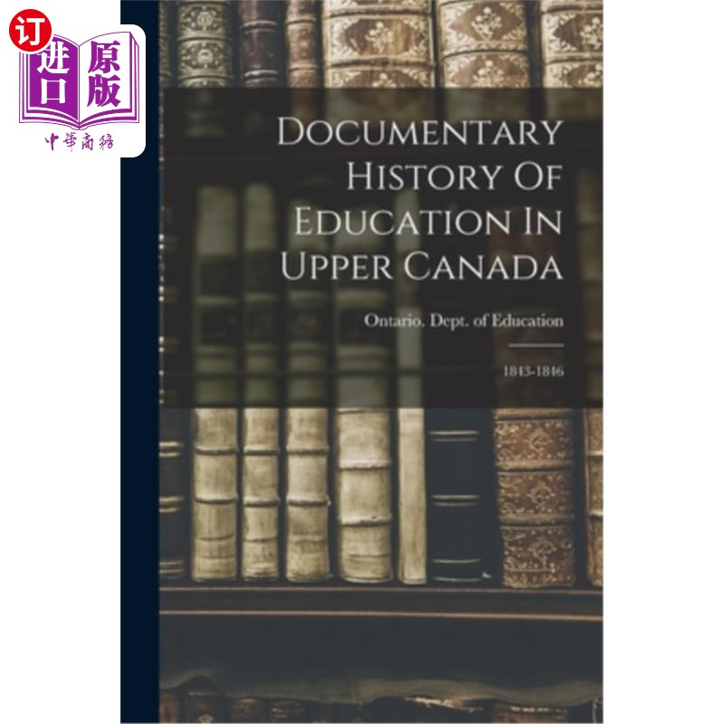 海外直订Documentary History Of Education In Upper Canada: 1843-1846 加拿大北部教育史:1843-1846
