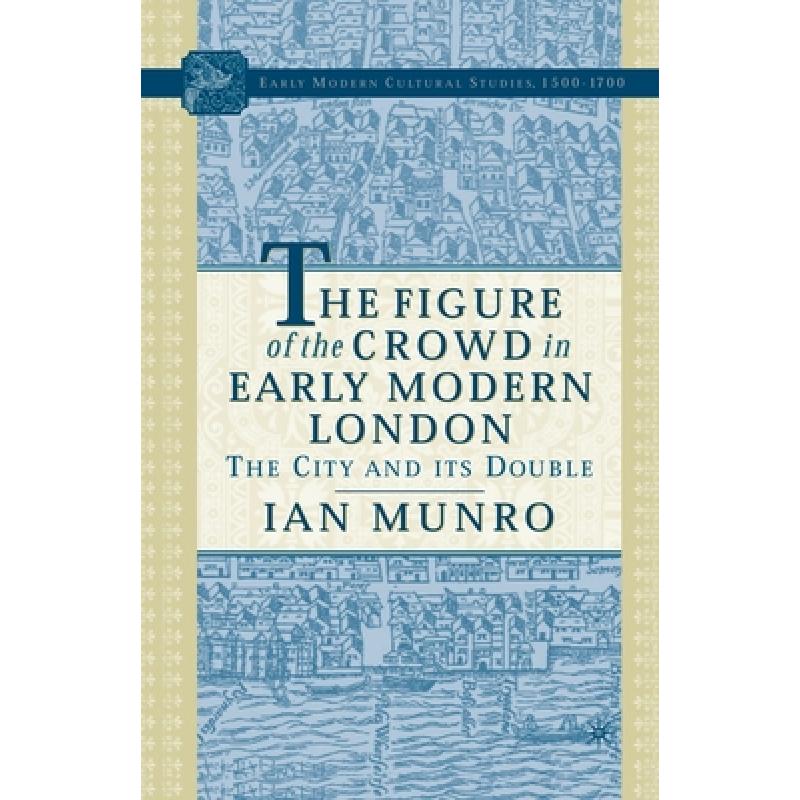 【4周达】The Figure of the Crowd in Early Modern London : The City and its Double [9781349529513]