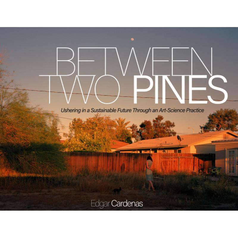 【4周达】Between Two Pines: Ushering in a Sustainable Future Through an Art-Science Practice [9781607854616]