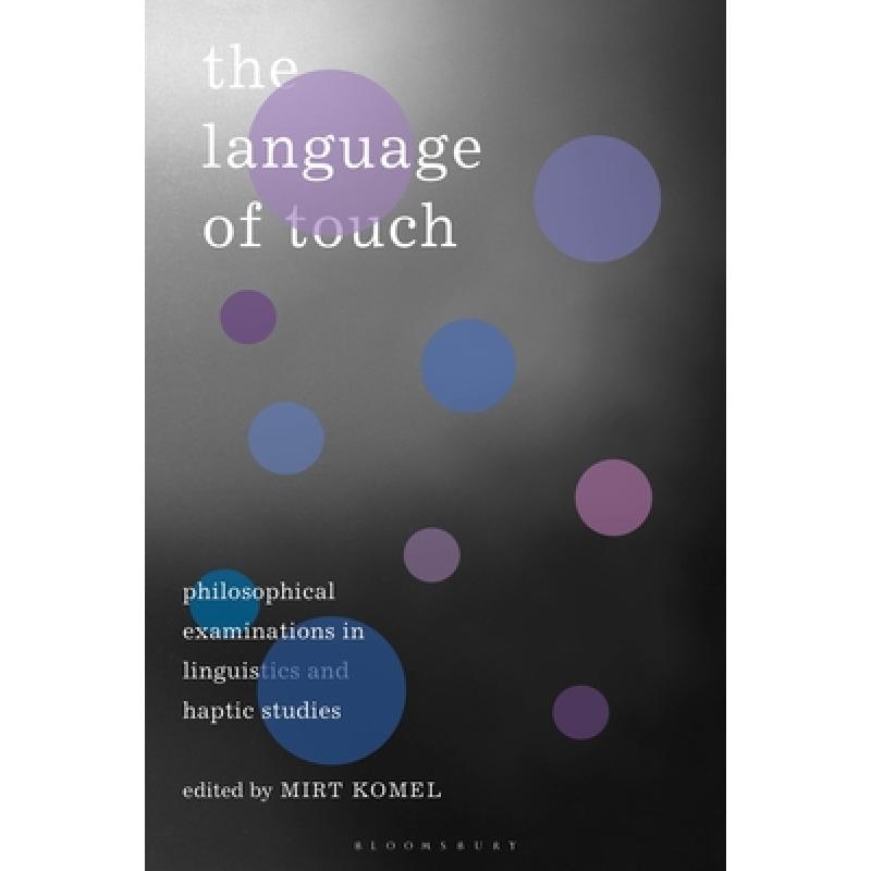 【4周达】The Language of Touch: Philosophical Examinations in Linguistics and Haptic Studies [9781350175624]