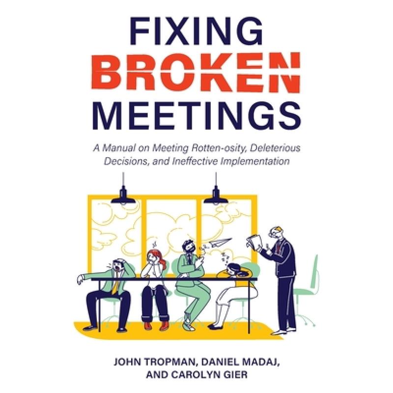 【4周达】Fixing Broken Meetings: A Manual on Meeting Rotten-osity, Deleterious Decisions, and Ineffec... [9781793587343]