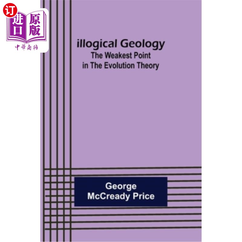 海外直订Illogical Geology; The Weakest Point in The Evolution Theory 不合逻辑的地质学;进化论中最薄弱的环节