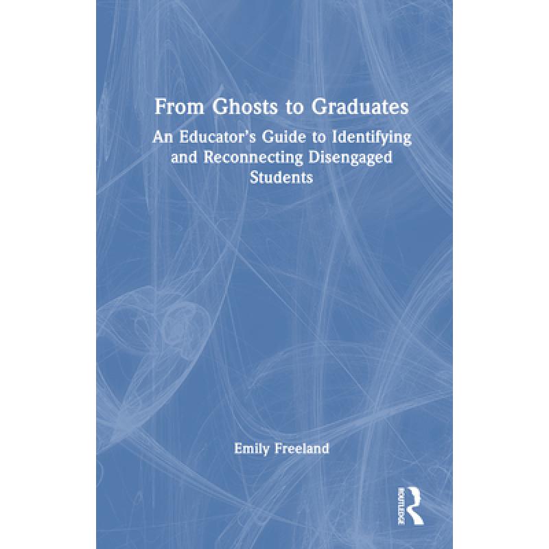 【4周达】From Ghosts to Graduates: An Educator's Guide to Identifying and Reconnecting Disengaged Stu... [9781032343747]
