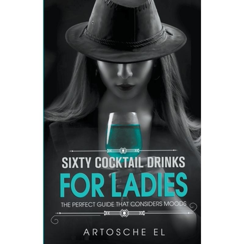 【4周达】Sixty Cocktail Drinks For Ladies: The Perfect Guide That Considers Moods [9798215092606]
