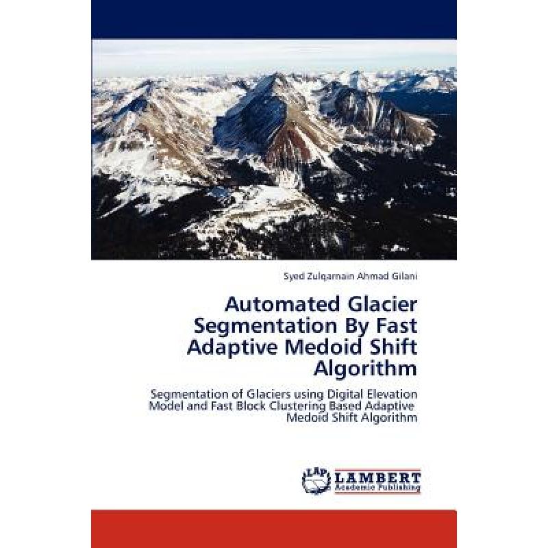 【4周达】Automated Glacier Segmentation by Fast Adaptive Medoid Shift Algorithm [9783844386264]