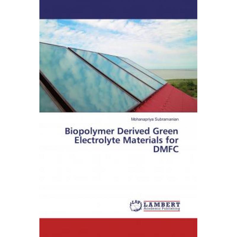 【4周达】Biopolymer Derived Green Electrolyte Materials for DMFC [9786202081368]