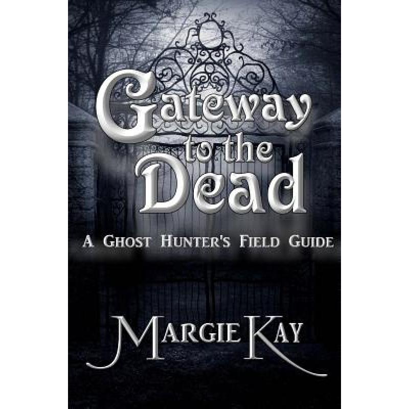 【4周达】Gateway to the Dead: A Ghost Hunter's Field Guide [9780985431433]