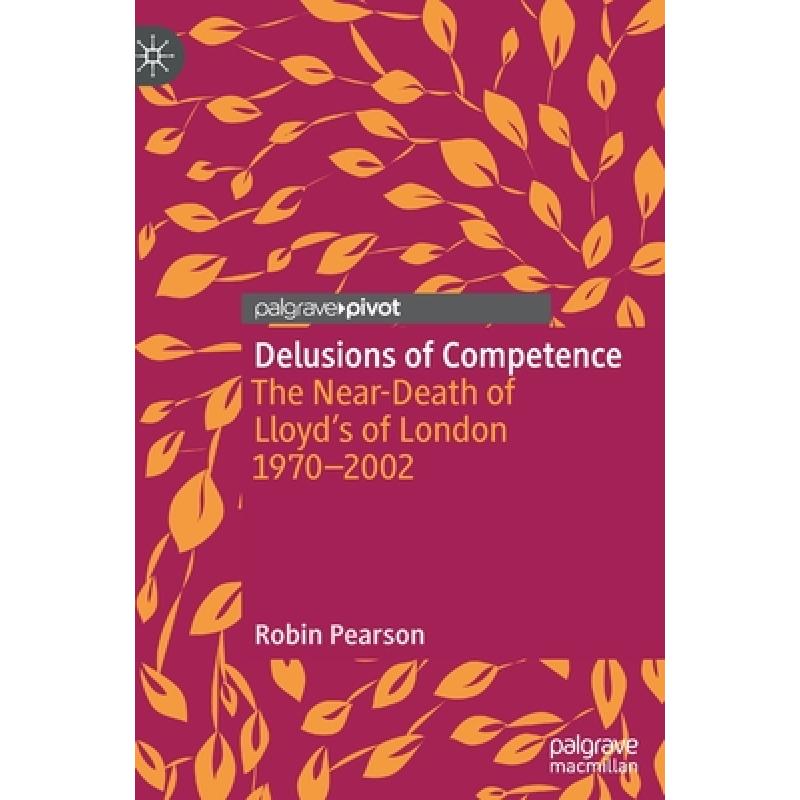 【4周达】Delusions of Competence : The Near-Death of Lloyd's of London 1970--2002 [9783030940874]