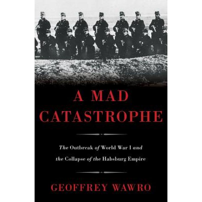 【4周达】A Mad Catastrophe: The Outbreak of World War I and the Collapse of the Habsburg Empire [9780465028351]