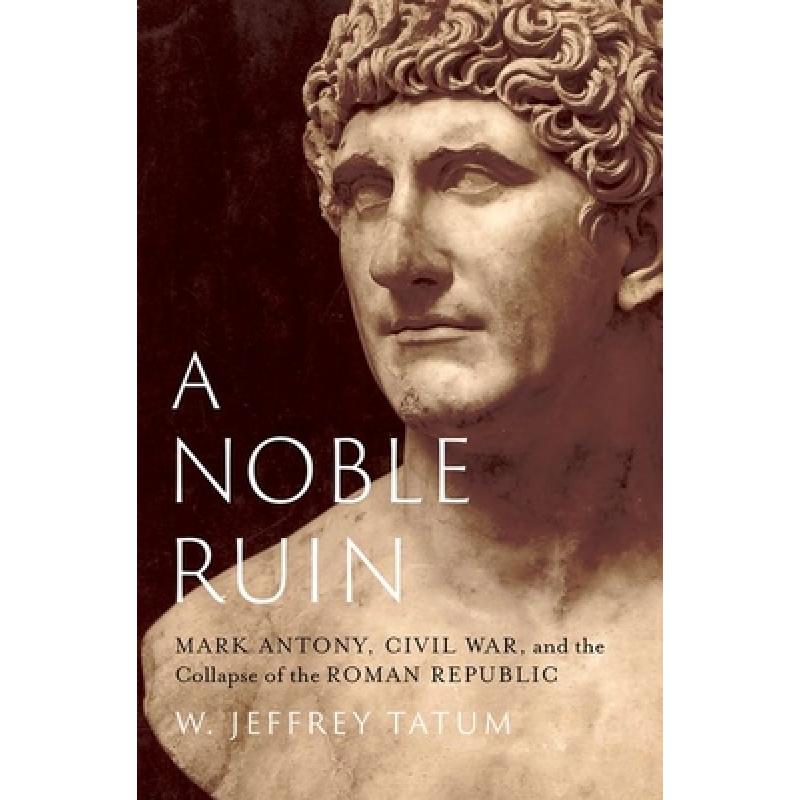【4周达】A Noble Ruin: Mark Antony, Civil War, and the Collapse of the Roman Republic [9780197694909]
