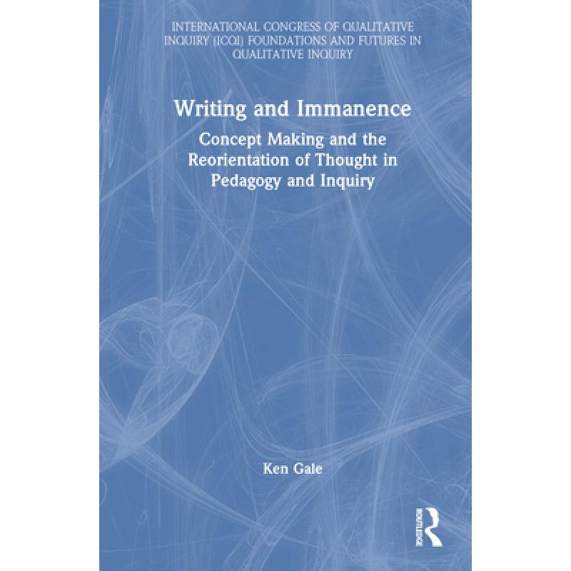 【4周达】Writing and Immanence: Concept Making and the Reorientation of Thought in Pedagogy and Inquiry [9780367723187]