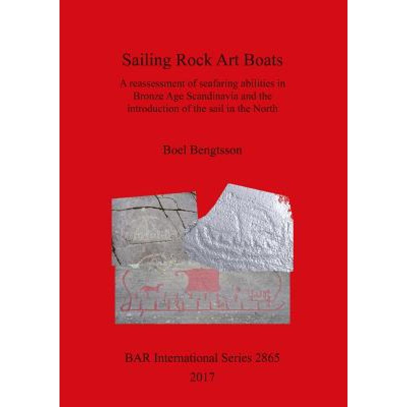 【4周达】Sailing Rock Art Boats: A reassessment of seafaring abilities in Bronze Age Scandinavia and ... [9781407315690]