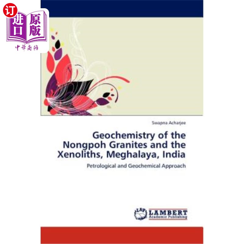海外直订Geochemistry of the Nongpoh Granites and the Xenoliths, Meghalaya, India 印度梅加拉亚农坡花岗岩和捕虏体的地