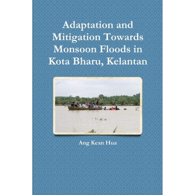 【4周达】Adaptation and Mitigation Towards Monsoon Floods in Kota Bharu, Kelantan [9781329732438]