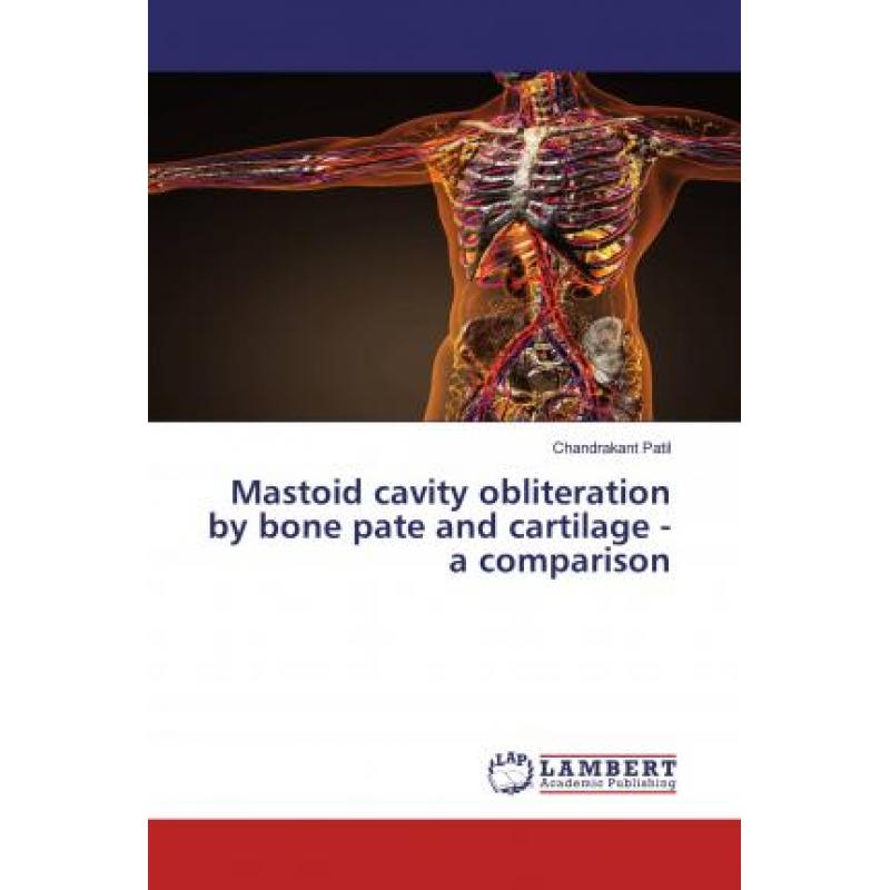 【4周达】Mastoid cavity obliteration by bone pate and cartilage - a comparison [9783659626463]
