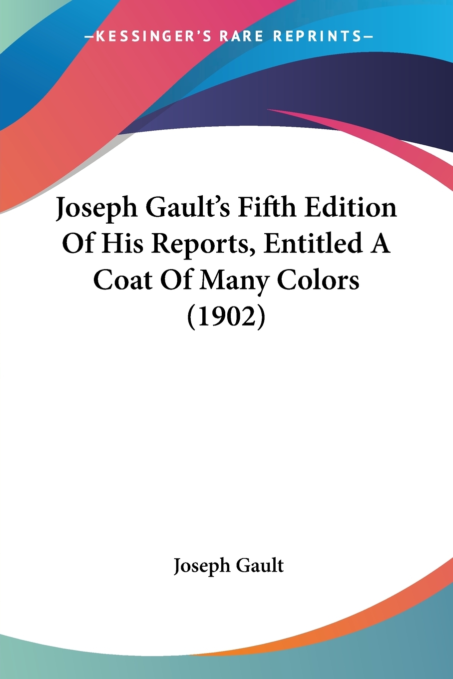 【预售 按需印刷】Joseph Gault s Fifth Edition Of His Reports  Entitled A Coat Of Many Colors (1902)