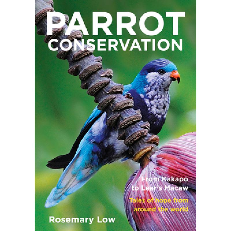 【4周达】Parrot Conservation: From Kakapo to Lear's Macaw. Tales of Hope from Around the World [9781925546460]