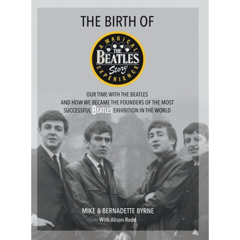 【4周达】Birth of The Beatles Story: Our Time with The Beatles and How We Became the Founders of the ... [9781912587667]