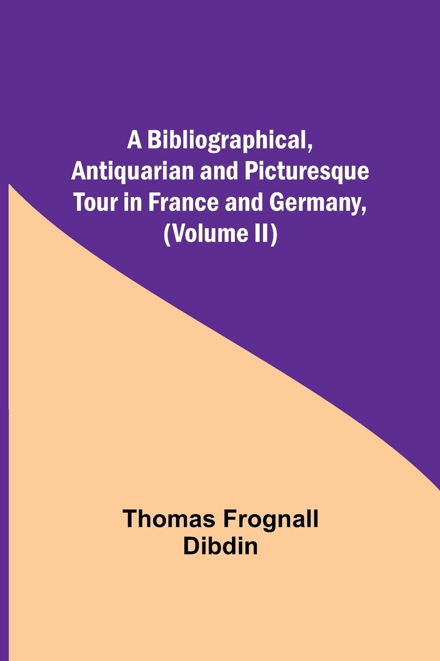 【预售 按需印刷】A Bibliographical  Antiquarian and Picturesque Tour in France and Germany  (Volume II)