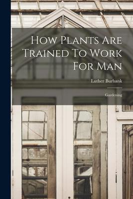 [预订]How Plants Are Trained To Work For Man: Gardening 9781019287095